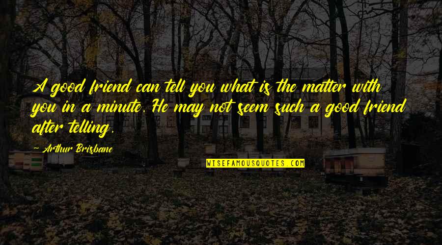 Dhanalakshmi Srinivasan Quotes By Arthur Brisbane: A good friend can tell you what is