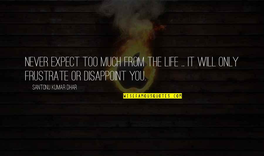 Dhar Quotes By Santonu Kumar Dhar: Never expect too much from the life ...