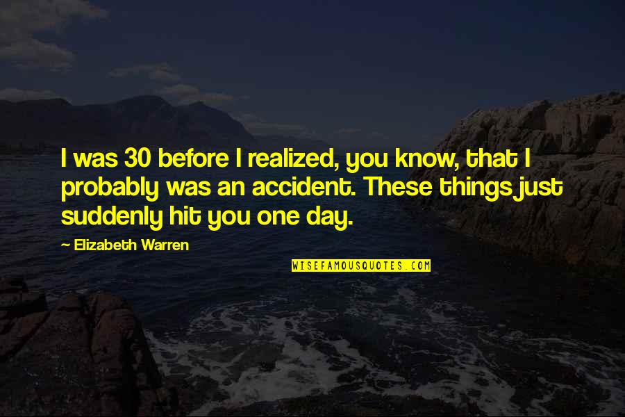 Dharti Newspaper Quotes By Elizabeth Warren: I was 30 before I realized, you know,