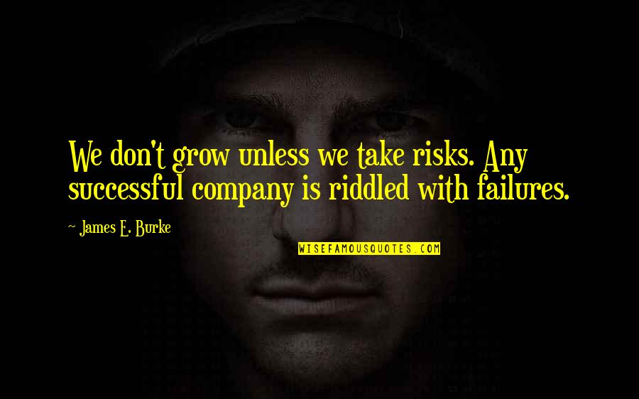 Dhiresh Jeyarajah Quotes By James E. Burke: We don't grow unless we take risks. Any