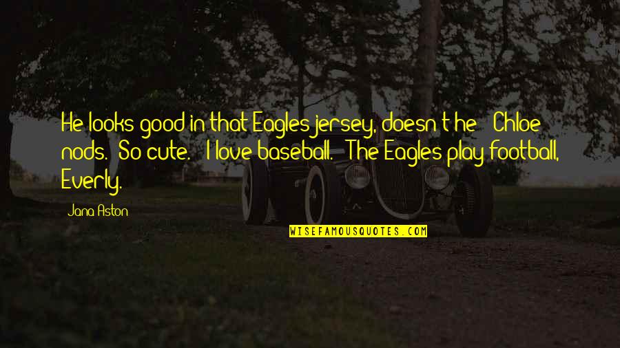 Dhjetori Quotes By Jana Aston: He looks good in that Eagles jersey, doesn't