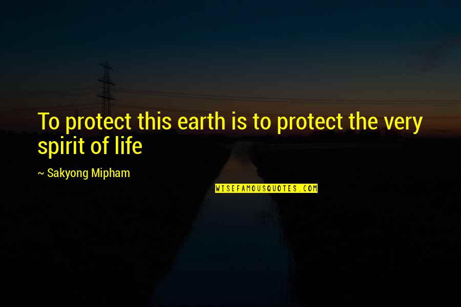Dhjetori Quotes By Sakyong Mipham: To protect this earth is to protect the