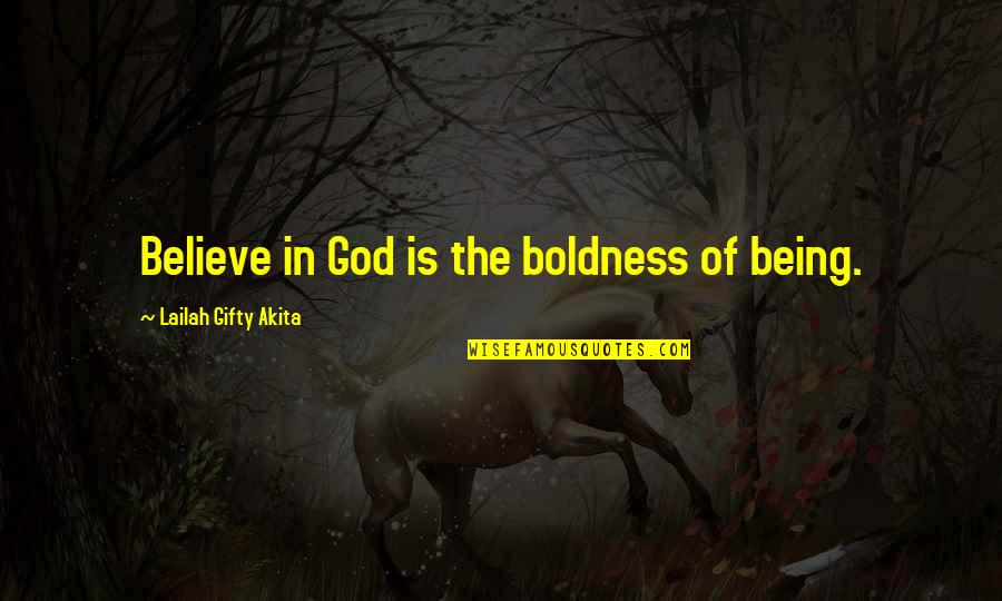 Dhl Express Quotes By Lailah Gifty Akita: Believe in God is the boldness of being.