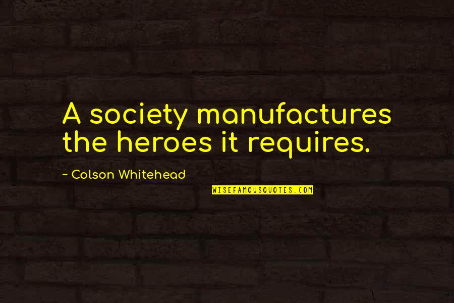 Dhuyvetter Ronse Quotes By Colson Whitehead: A society manufactures the heroes it requires.