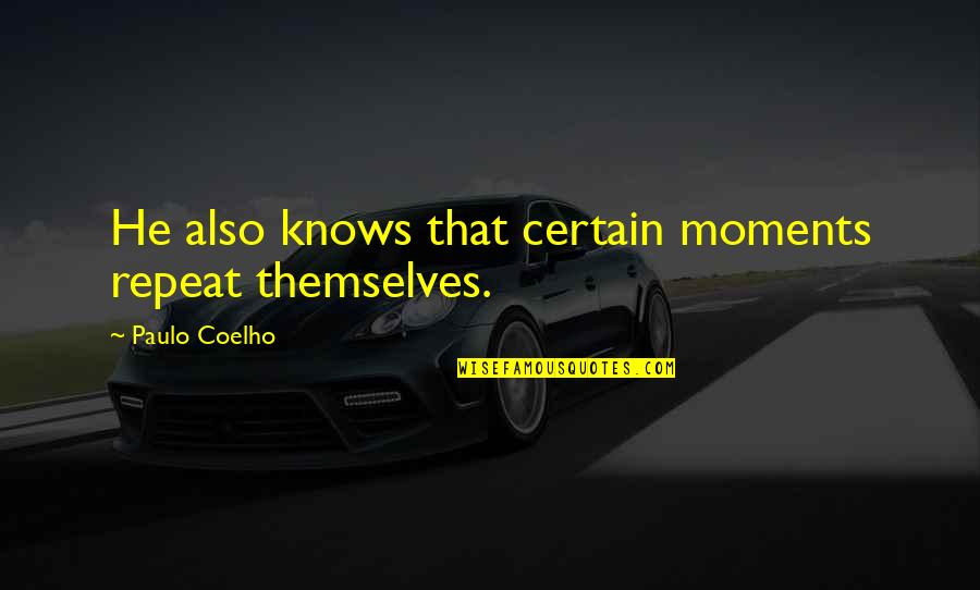 Dhwaj International Quotes By Paulo Coelho: He also knows that certain moments repeat themselves.