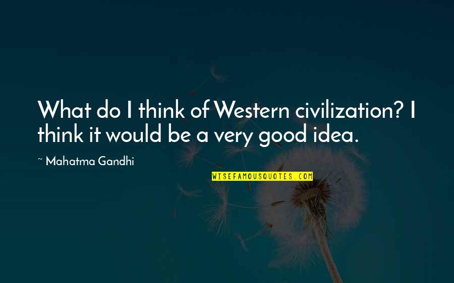 Di Ako Susuko Quotes By Mahatma Gandhi: What do I think of Western civilization? I