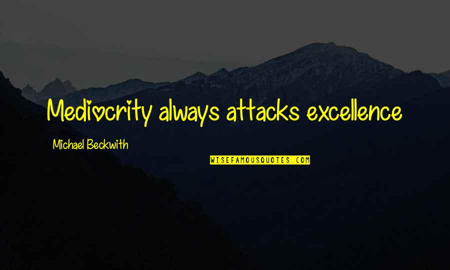 Di Besarse Quotes By Michael Beckwith: Mediocrity always attacks excellence