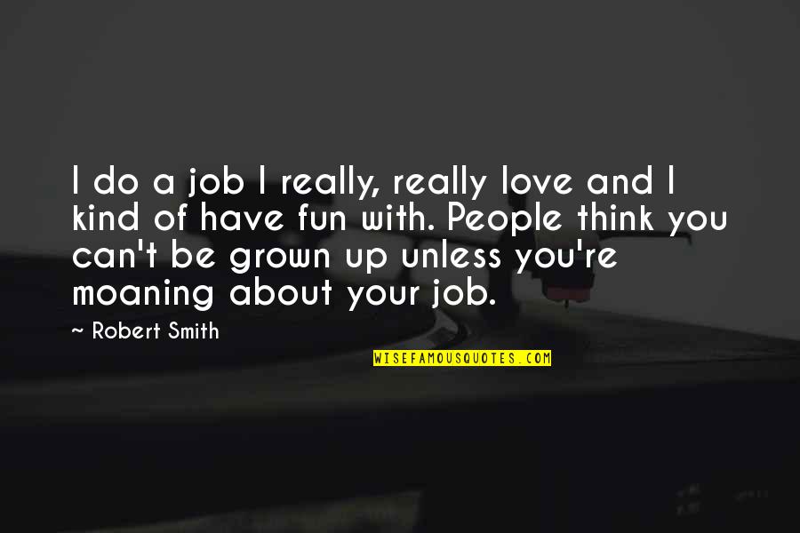 Di Besarse Quotes By Robert Smith: I do a job I really, really love