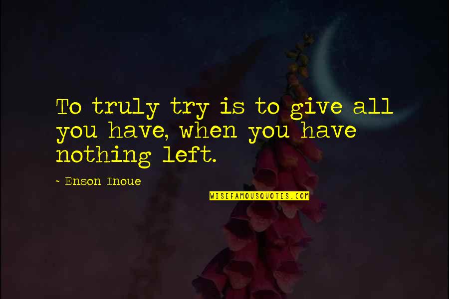 Di Fowler Quotes By Enson Inoue: To truly try is to give all you