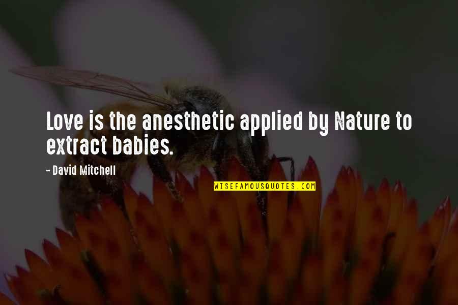 Dia Etf Quotes By David Mitchell: Love is the anesthetic applied by Nature to