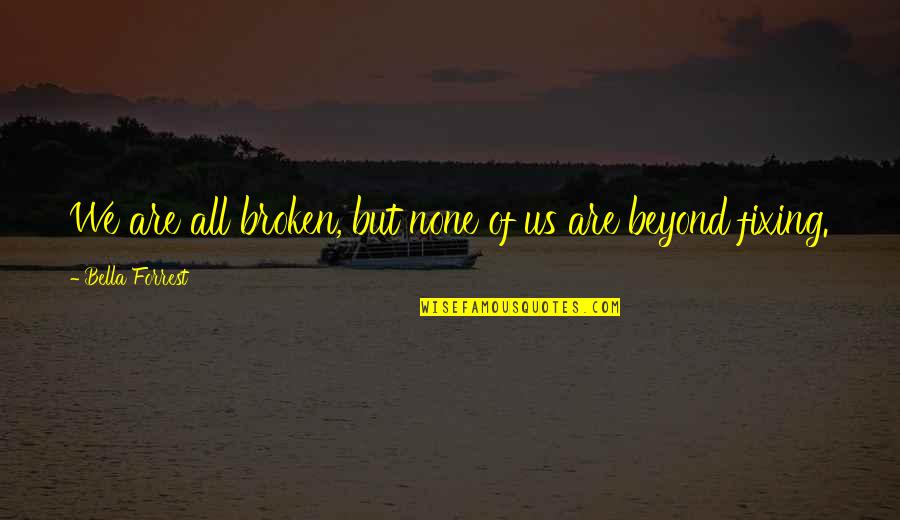 Diafano Definicion Quotes By Bella Forrest: We are all broken, but none of us
