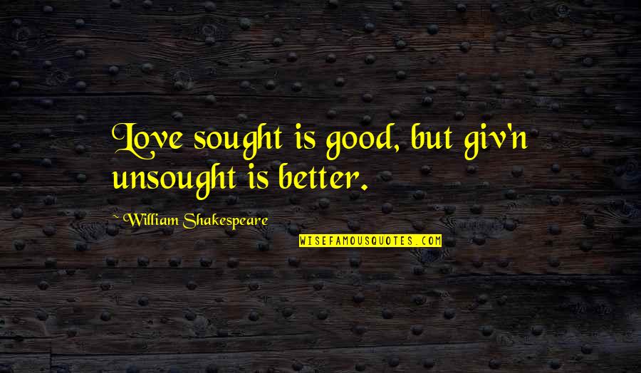 Diafano Online Quotes By William Shakespeare: Love sought is good, but giv'n unsought is