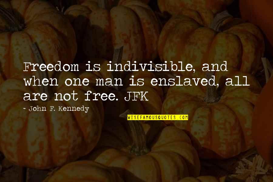 Diaferia Cpa Quotes By John F. Kennedy: Freedom is indivisible, and when one man is