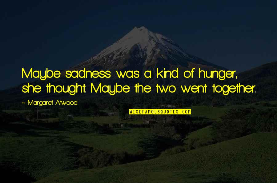 Diagnosticians Los Angeles Quotes By Margaret Atwood: Maybe sadness was a kind of hunger, she