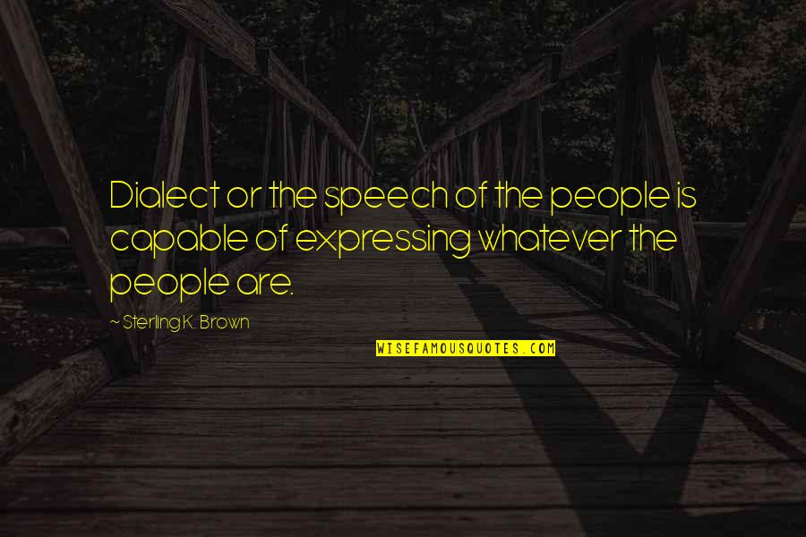 Dialect Quotes By Sterling K. Brown: Dialect or the speech of the people is