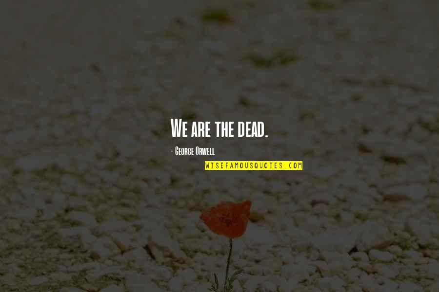 Dialectal Quotes By George Orwell: We are the dead.