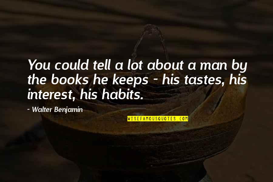 Dialogue Thesaurus Quotes By Walter Benjamin: You could tell a lot about a man