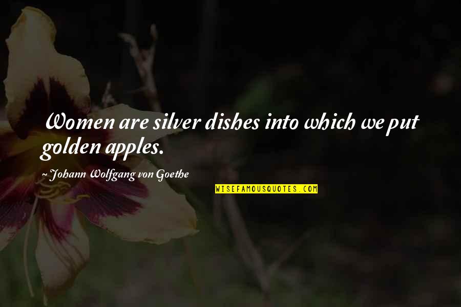 Diamond Show Quotes By Johann Wolfgang Von Goethe: Women are silver dishes into which we put