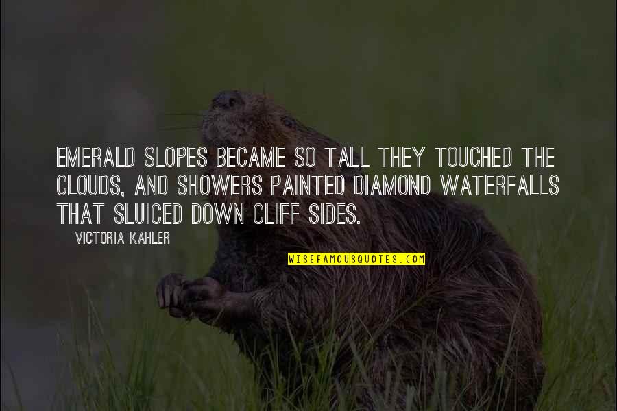 Diamond Showers Quotes By Victoria Kahler: Emerald slopes became so tall they touched the