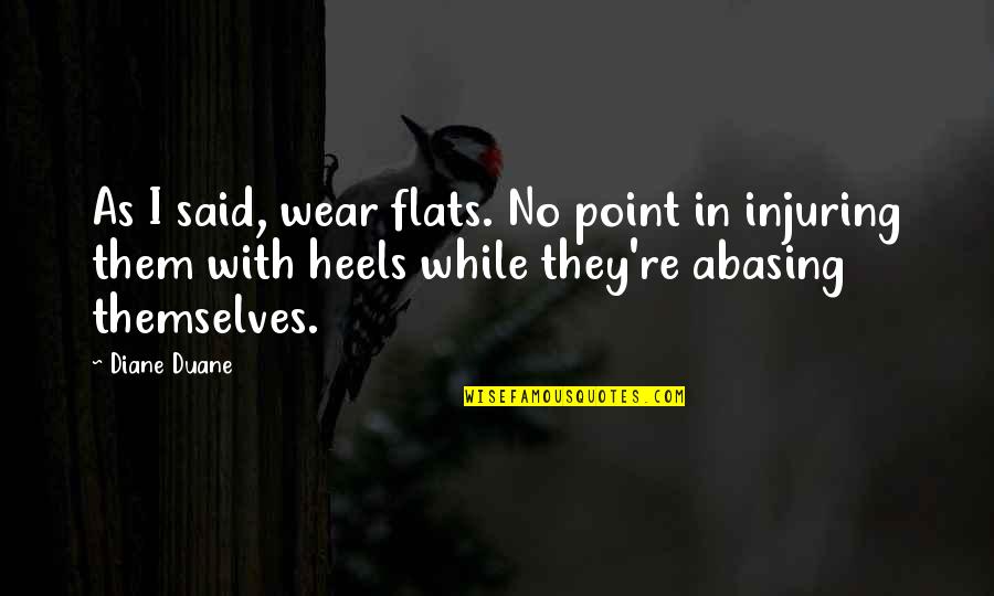 Diane Duane Quotes By Diane Duane: As I said, wear flats. No point in