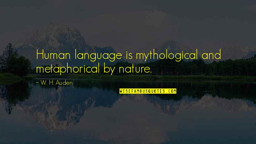 Dianetic Quotes By W. H. Auden: Human language is mythological and metaphorical by nature.