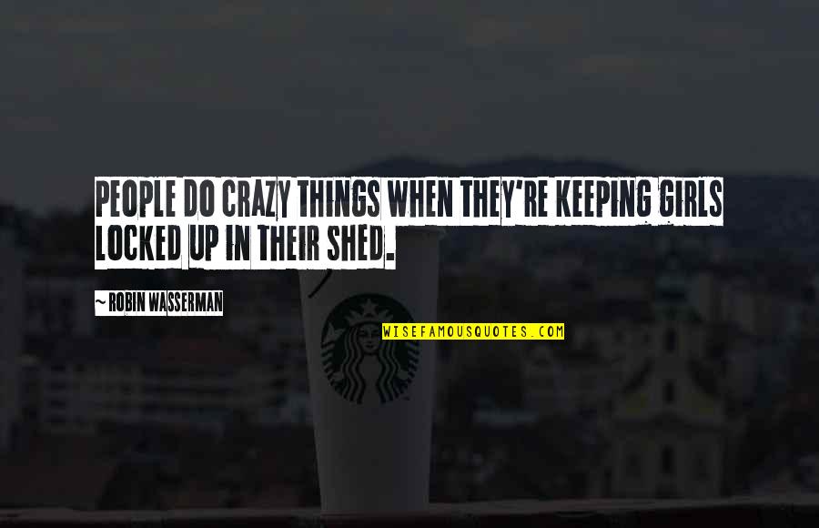 Diarist Robinson Quotes By Robin Wasserman: People do crazy things when they're keeping girls