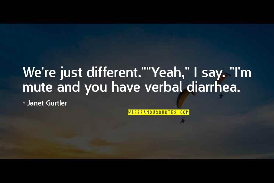 Diarrhea Quotes By Janet Gurtler: We're just different.""Yeah," I say. "I'm mute and