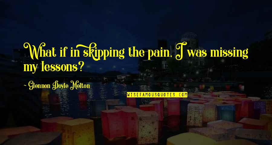 Diarrhetic Medicine Quotes By Glennon Doyle Melton: What if in skipping the pain, I was