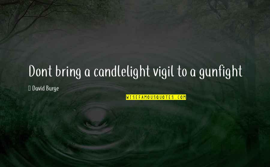 Diary Of A Young Girl In The Basement Quotes By David Burge: Dont bring a candlelight vigil to a gunfight