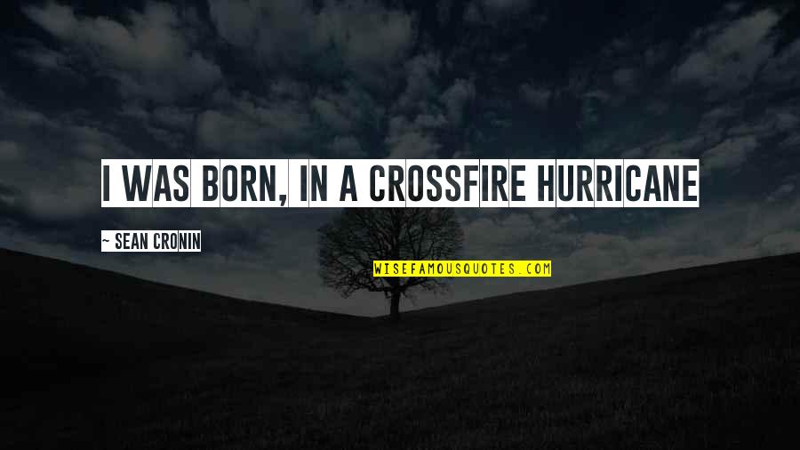 Diary Of Samuel Pepys Quotes By Sean Cronin: I was born, in a crossfire hurricane