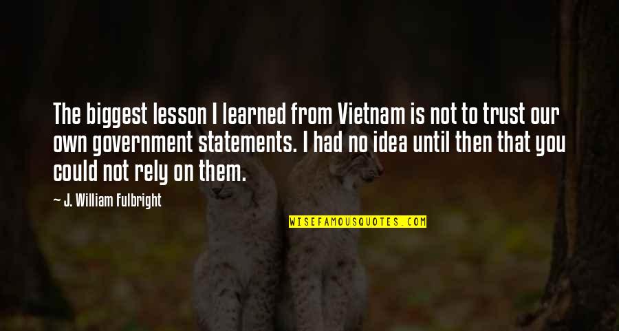 Diathesis Pronunciation Quotes By J. William Fulbright: The biggest lesson I learned from Vietnam is