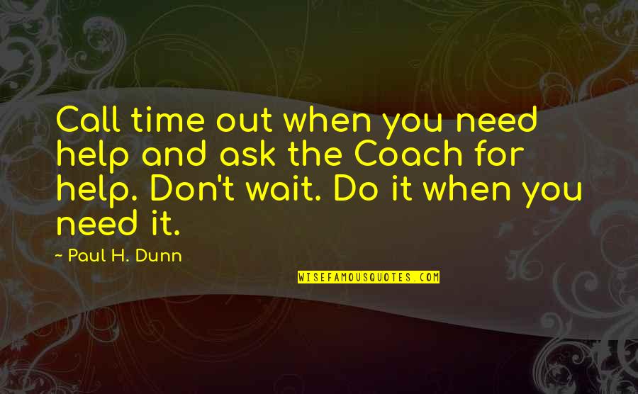 Diatriba Sinonimo Quotes By Paul H. Dunn: Call time out when you need help and