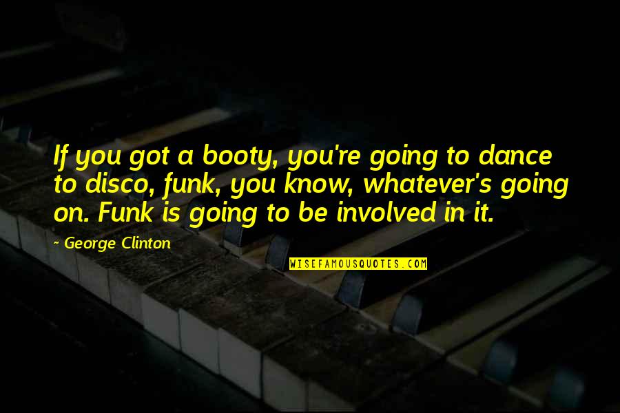 Dibara Quotes By George Clinton: If you got a booty, you're going to