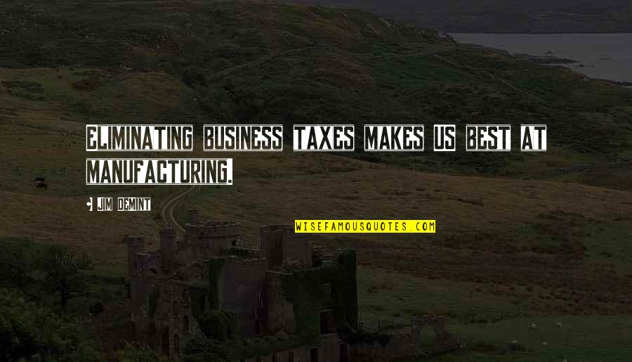 Dibuono Robert Quotes By Jim DeMint: Eliminating business taxes makes US best at manufacturing.