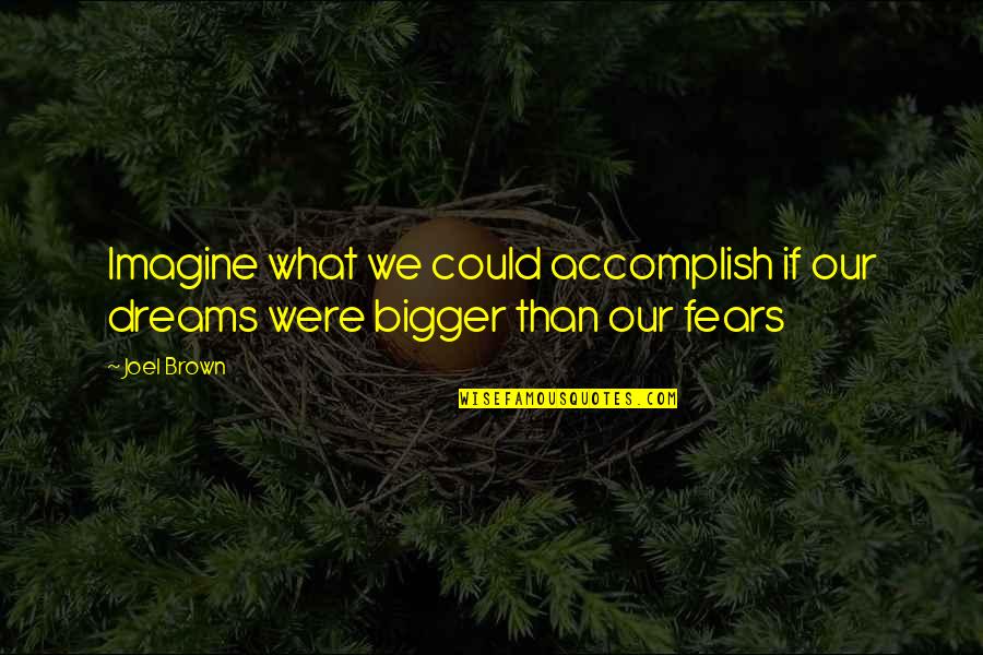 Dibutuhkan Part Time Quotes By Joel Brown: Imagine what we could accomplish if our dreams