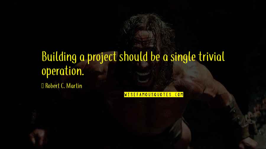 Dichalcogenide Quotes By Robert C. Martin: Building a project should be a single trivial