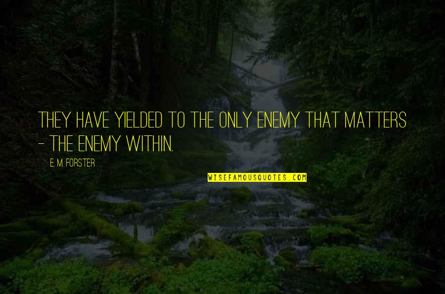 Dicho Quotes By E. M. Forster: They have yielded to the only enemy that