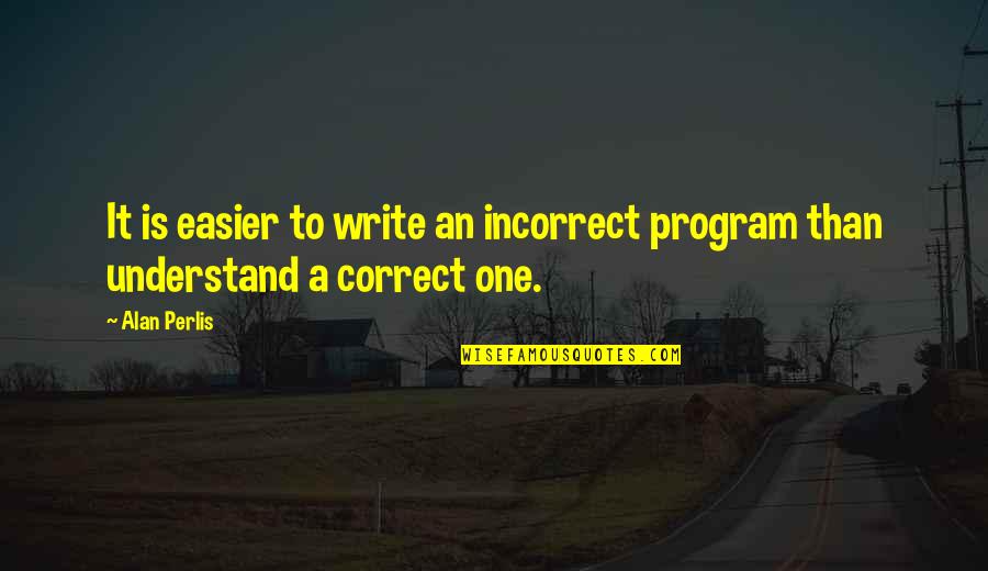 Dichos De Amor Quotes By Alan Perlis: It is easier to write an incorrect program