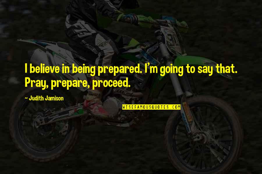 Dichromate Lewis Quotes By Judith Jamison: I believe in being prepared. I'm going to