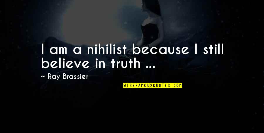 Dichterliebe Quotes By Ray Brassier: I am a nihilist because I still believe