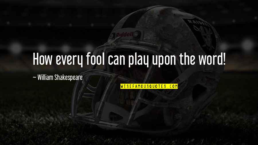 Dicier Quotes By William Shakespeare: How every fool can play upon the word!