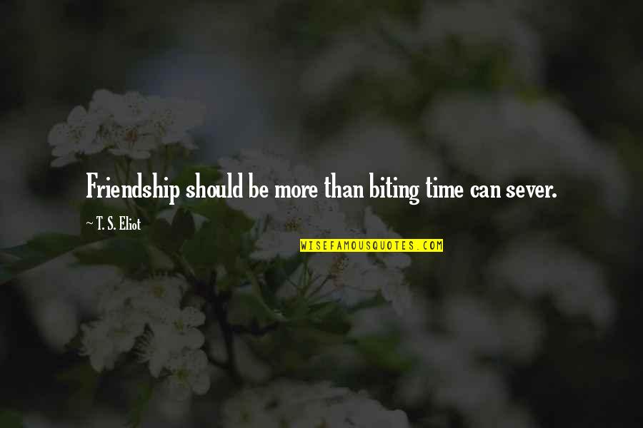 Dicing Knife Quotes By T. S. Eliot: Friendship should be more than biting time can