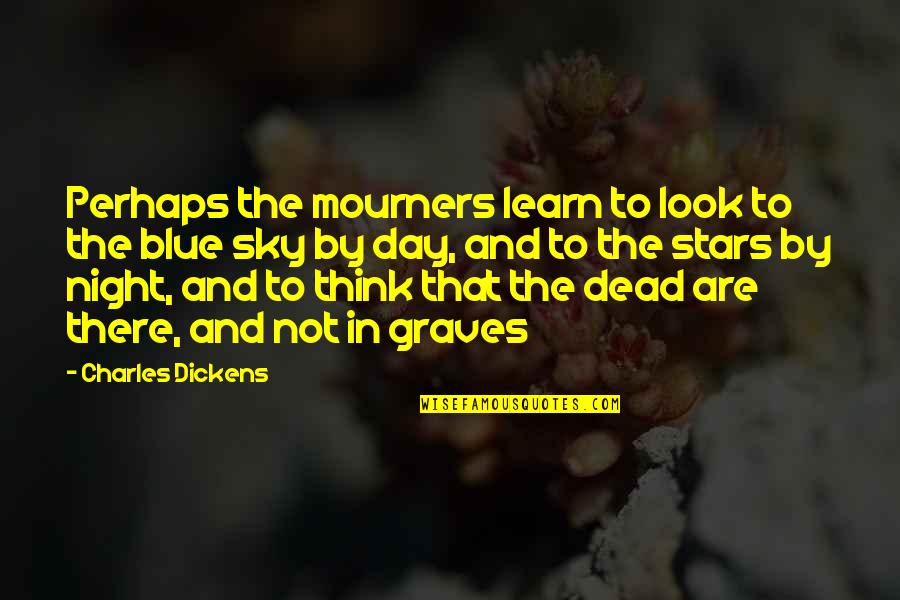 Dickens Death Quotes By Charles Dickens: Perhaps the mourners learn to look to the