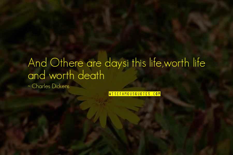 Dickens Death Quotes By Charles Dickens: And Othere are daysi this life,worth life and