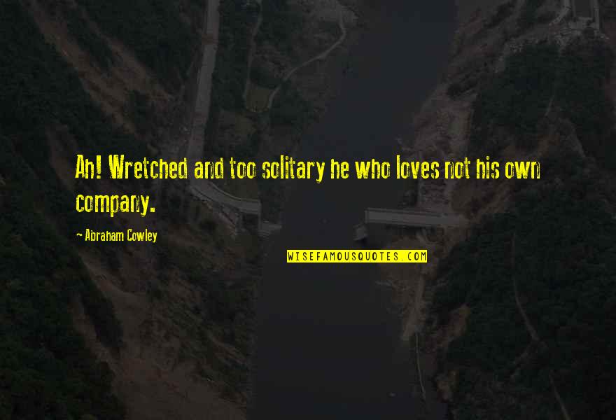 Dickensian Setting Quotes By Abraham Cowley: Ah! Wretched and too solitary he who loves