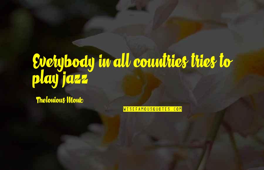 Diclsoure Quotes By Thelonious Monk: Everybody in all countries tries to play jazz.