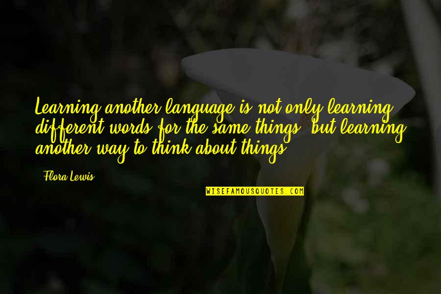 Dictums Quotes By Flora Lewis: Learning another language is not only learning different