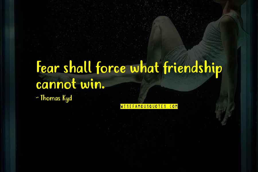 Did Billie Holiday Have Any Quotes By Thomas Kyd: Fear shall force what friendship cannot win.