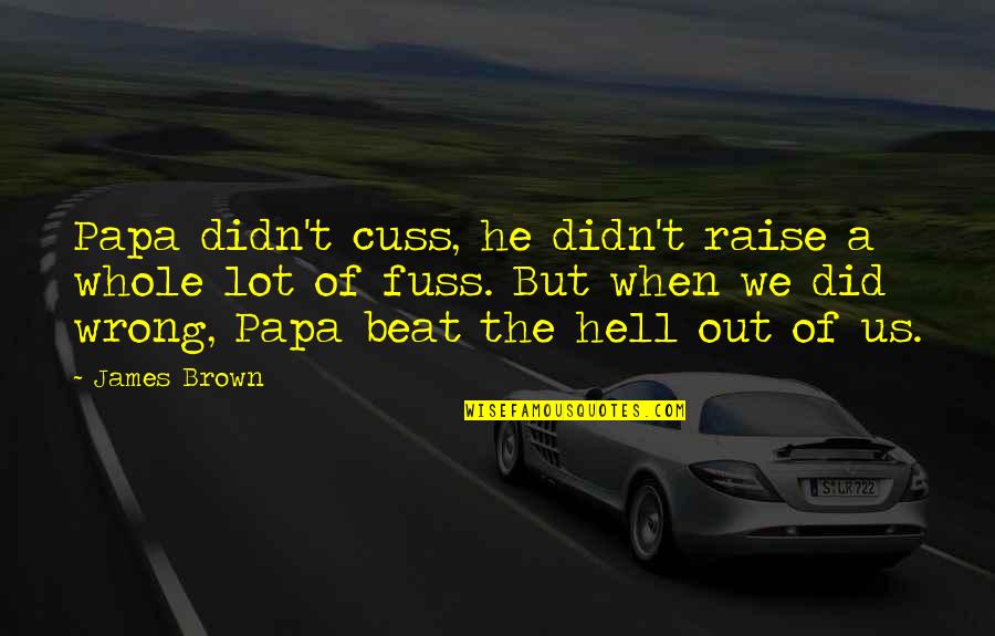 Did Wrong Quotes By James Brown: Papa didn't cuss, he didn't raise a whole