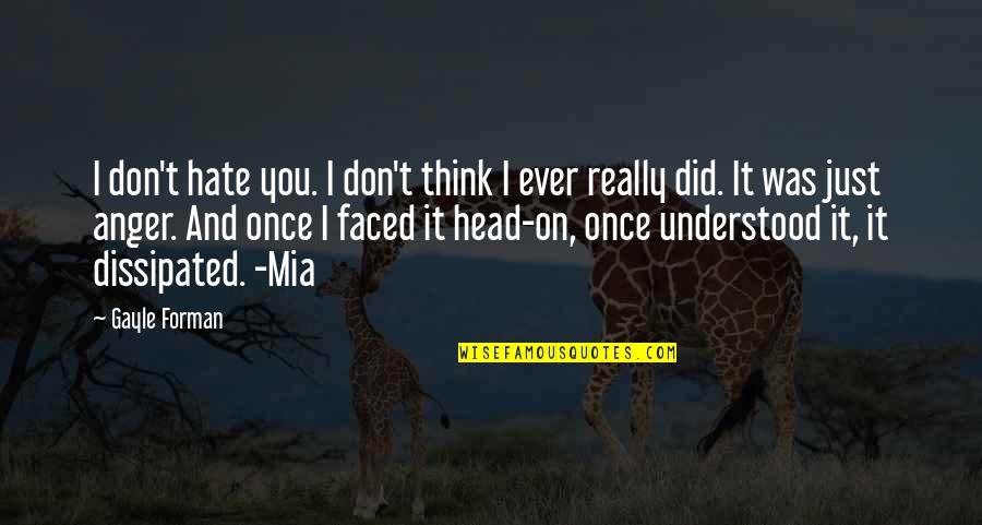 Did You Ever Think Quotes By Gayle Forman: I don't hate you. I don't think I